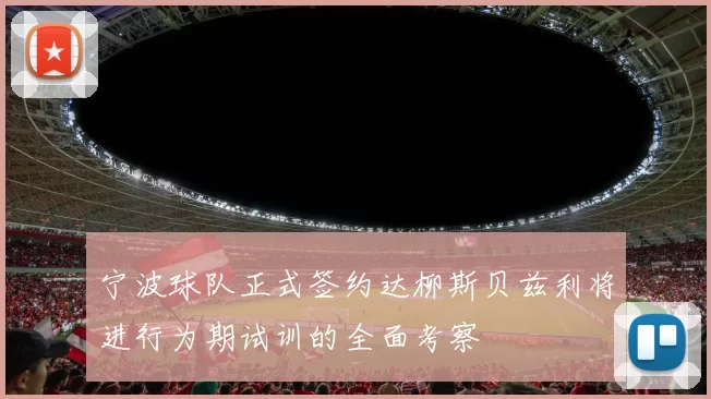 宁波球队正式签约达柳斯贝兹利将进行为期试训的全面考察